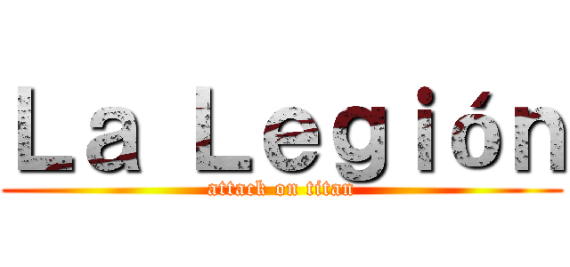 Ｌａ Ｌｅｇｉóｎ (attack on titan)