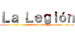 Ｌａ Ｌｅｇｉóｎ (attack on titan)