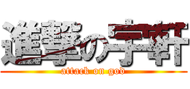 進撃の宇軒 (attack on god)