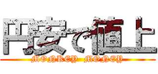 円安で値上 (MONKEY  MONEY)