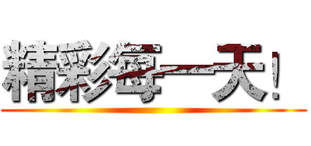 精彩每一天！ ()