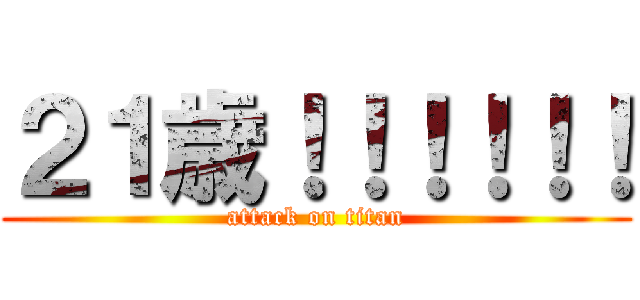 ２１歳！！！！！！ (attack on titan)