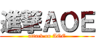 進撃ＡＯＥ (attack on AOE)