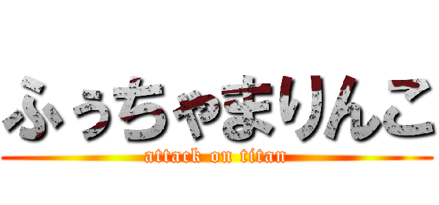 ふぅちゃまりんこ (attack on titan)