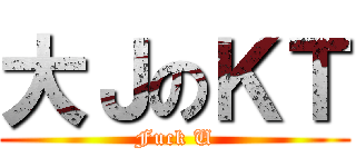 大ＪのＫＴ (Fuck U)