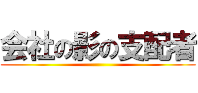 会社の影の支配者 ()