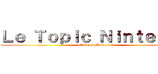 Ｌｅ Ｔｏｐｉｃ Ｎｉｎｔｅｎｄｏ (attack on Gamekult)