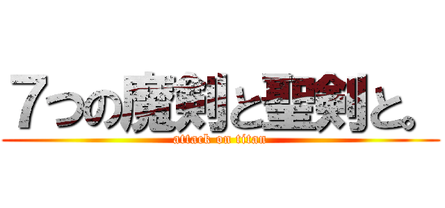 ７つの魔剣と聖剣と。 (attack on titan)