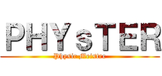 ＰＨＹｓＴＥＲ (Physic Meister)