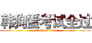 韩狗蛋考试全过 (attack on titan)