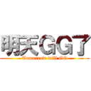 明天ＧＧ了 (Tomorrow will GG)