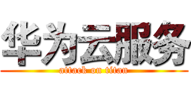 华为云服务 (attack on titan)