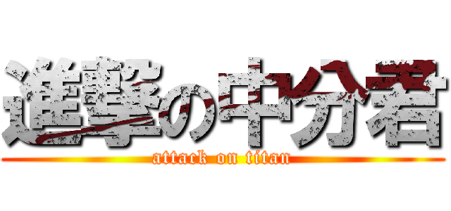 進撃の中分君 (attack on titan)