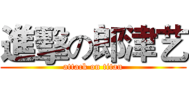進擊の郎津艺 (attack on titan)