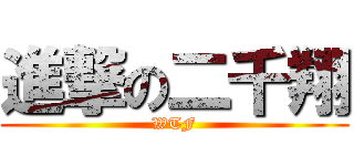 進撃の二千翔 (WTF)