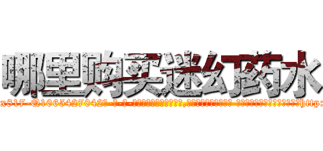 哪里购买迷幻药水 (哪里购买迷幻药水【电-话151x68344x817-Q1065427042元-吉-药-业】我们做的是长期生意,靠的是老客户长期支持 哪里购买迷幻药水在发表了一篇http://sngk.net/wgueKZ

参考消息网我们做的是长期生意,靠的是老客户长期支持也许我们早该意识到，就连鲍勃·霍斯金斯（金球奖戏剧类电影男主角 
)