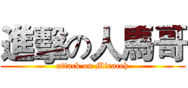 進擊の人馬哥 (attack on Miraceh)