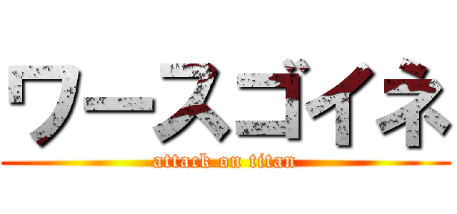 ワースゴイネ (attack on titan)