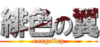 緋色の翼 (rougeflap)