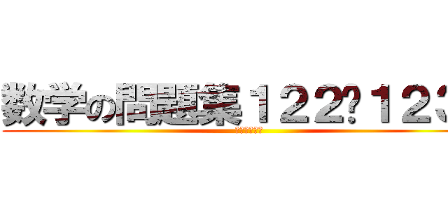 数学の問題集１２２〜１２３Ｐ (ちゃんとしろ)