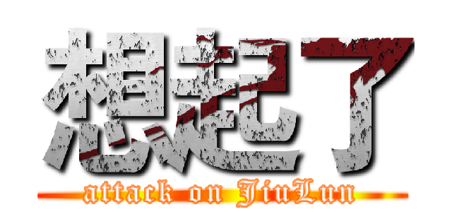 想起了 (attack on JiuLun)
