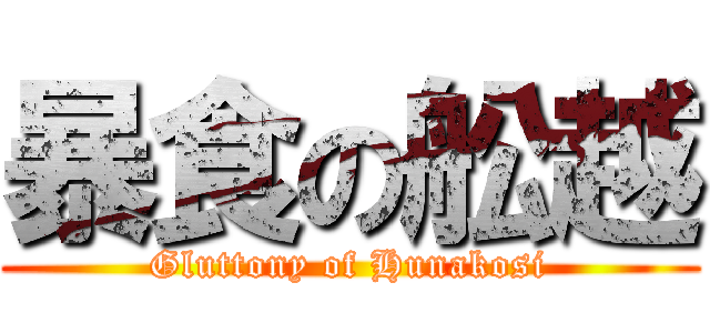 暴食の舩越 (Gluttony of Hunakosi)