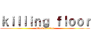 ｋｉｌｌｉｎｇ ｆｌｏｏｒ (attack on titan)