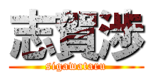 志賀渉 (sigawataru)