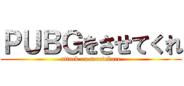 ＰＵＢＧをさせてくれ (attack on saretekure)