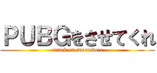 ＰＵＢＧをさせてくれ (attack on saretekure)