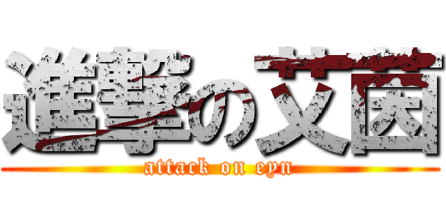 進撃の艾茵 (attack on eyn)