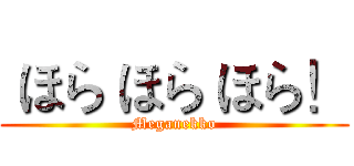 ほら ほら ほら！ (Meganekko)
