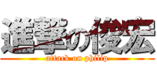 進撃の俊宏 (attack on philip)