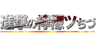 進撃の檸檬ツちづ ()