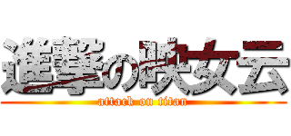 進撃の映女云 (attack on titan)
