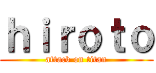 ｈｉｒｏｔｏ (attack on titan)