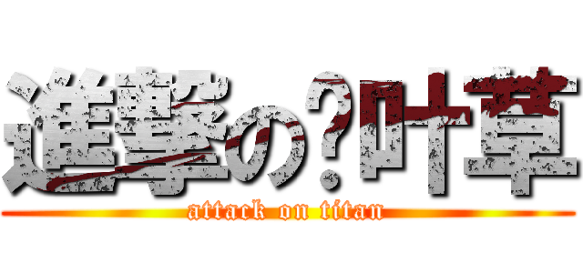 進撃の叁叶草 (attack on titan)