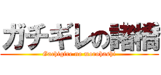 ガチギレの諸橋 (Gachigire no morohashi)