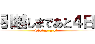 引越しまであと４日 (The last week )