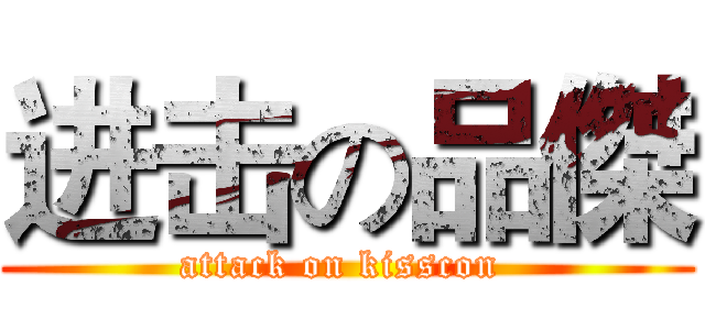进击の品傑 (attack on kisscon )