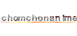 ｃｈｏｍｃｈｏｎａｎｉｍｅＴＨ (attack on chomchonanime)
