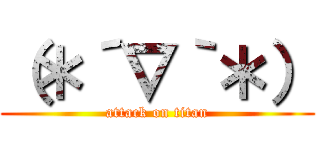 （＊´∇｀＊） (attack on titan)