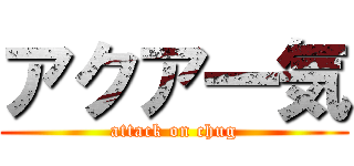 アクア一気 (attack on chug)