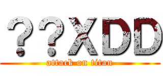 ？？ＸＤＤ (attack on titan)