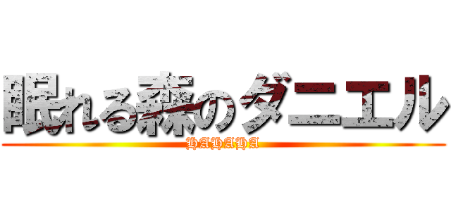 眠れる森のダニエル (HAHAHA)