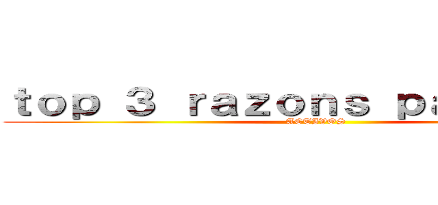 ｔｏｐ ３ ｒａｚｏｎｓ ｐａｒａ ｓｅｒ (ACTIVOS)