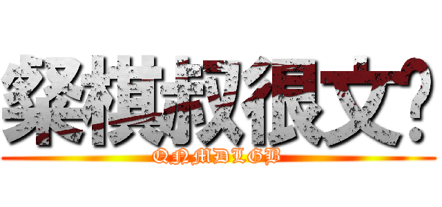 粲棋叔很文艺 (QNMDLGB)