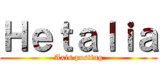 Ｈｅｔａｌｉａ (Axis posting)