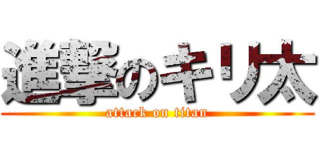 進撃のキリ太 (attack on titan)