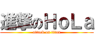 進撃のＨｏＬａ (attack on titan)